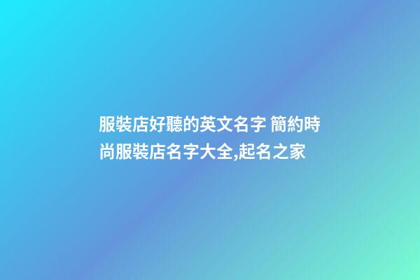 服裝店好聽的英文名字 簡約時尚服裝店名字大全,起名之家-第1張-店鋪起名-玄機派